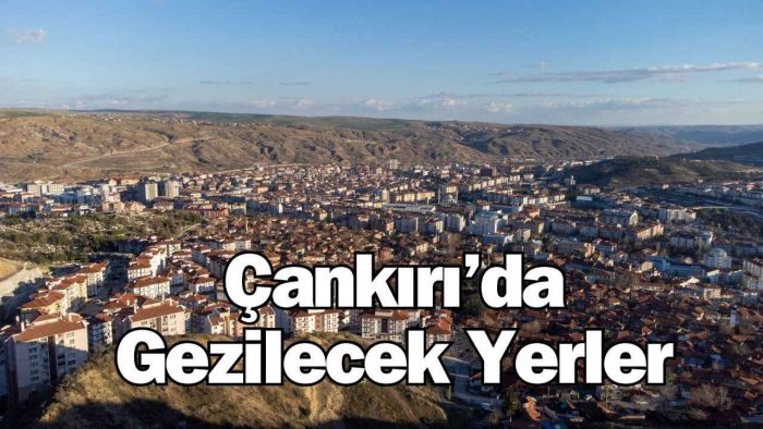 Çankırı’da Gezilecek Yerler